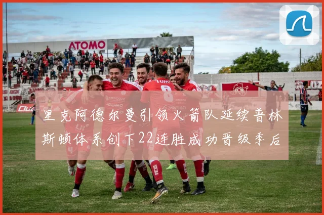 里克阿德尔曼引领火箭队延续普林斯顿体系创下22连胜成功晋级季后赛次轮